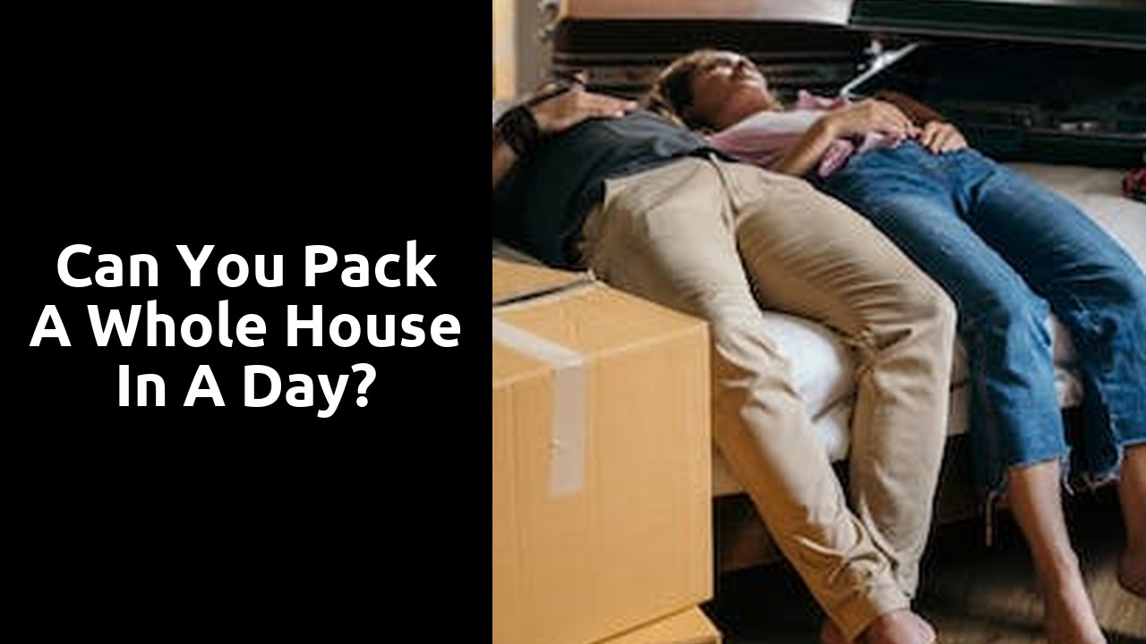 Can you pack a whole house in a day?
