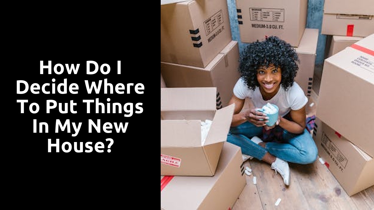 How do I decide where to put things in my new house?