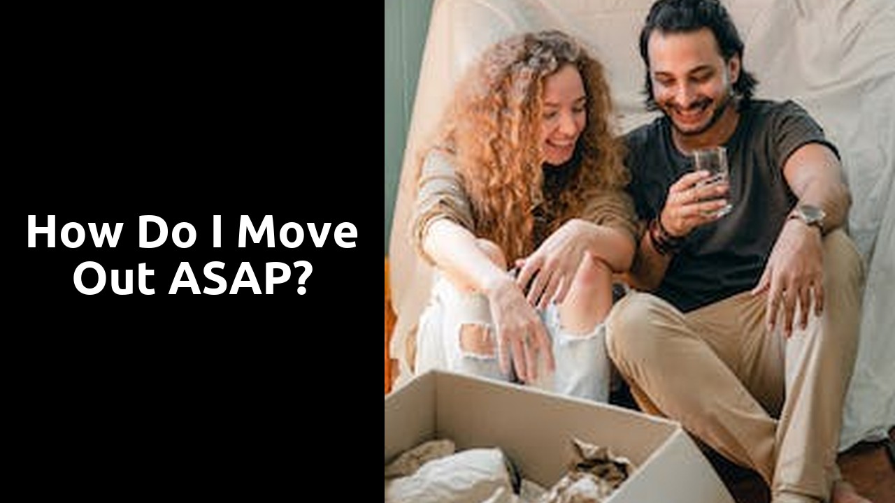 How do I move out ASAP?