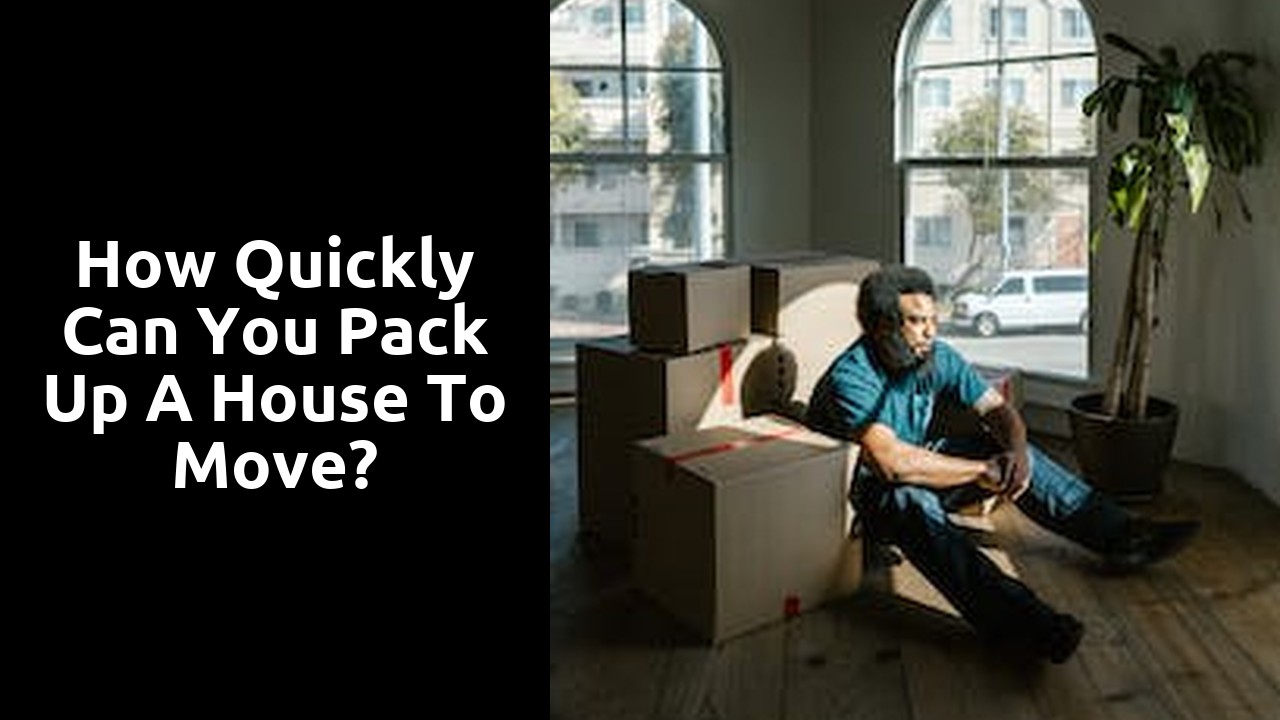 How quickly can you pack up a house to move?