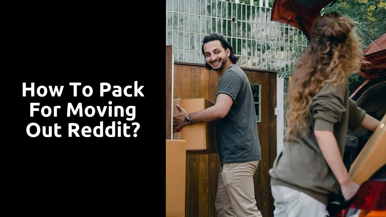How to pack for moving out reddit?