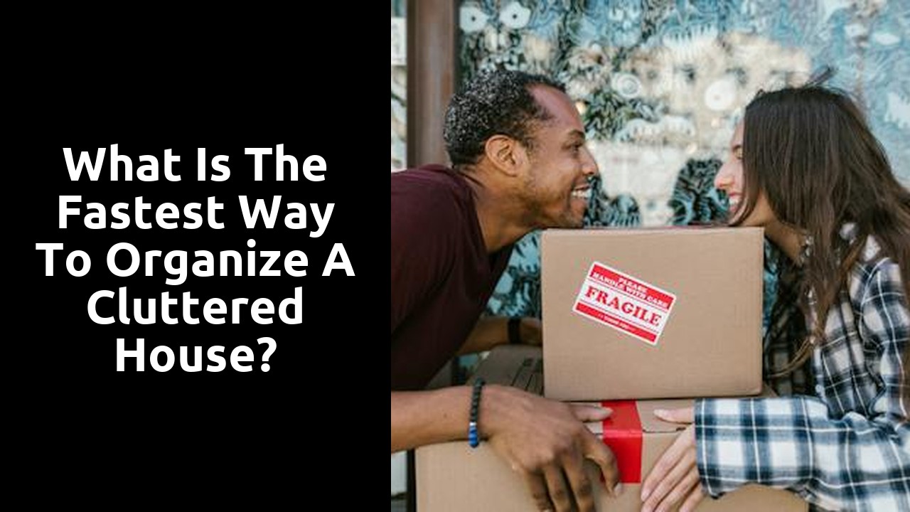 What is the fastest way to organize a cluttered house?