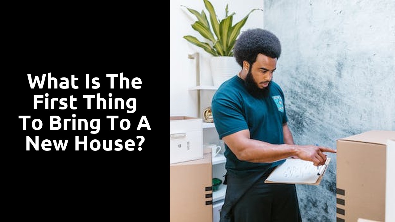 What is the first thing to bring to a new house?